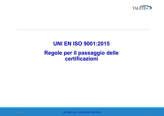UNI EN ISO 9001:2015
Regole per il passaggio delle
certificazioni
ISO 9001:2015 - GREGORIO PACCONE 5714/02/2016
 