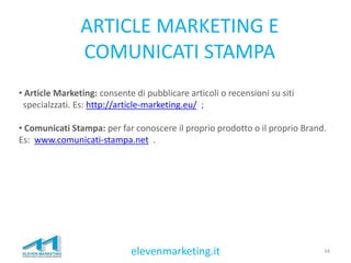 ARTICLE MARKETING E
COMUNICATI STAMPA
34elevenmarketing.it
• Article Marketing: consente di pubblicare articoli o recensio...