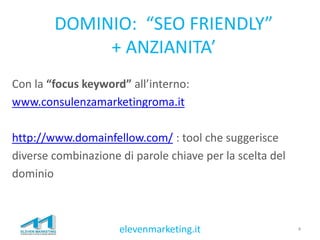 DOMINIO: “SEO FRIENDLY”
+ ANZIANITA’
Con la “focus keyword” all’interno:
www.consulenzamarketingroma.it
http://www.domainf...