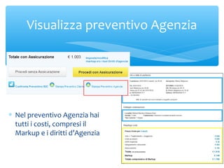 Visualizza preventivo Agenzia

∗ Nel preventivo Agenzia hai
tutti i costi, compresi il
Markup e i diritti d’Agenzia

 