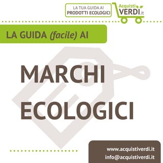LA GUIDA (facile) AI
MARCHI
ECOLOGICI
www.acquistiverdi.it
info@acquistiverdi.it
 