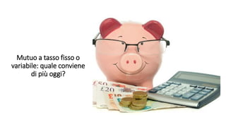 Mutuo a tasso fisso o
variabile: quale conviene
di più oggi?
 