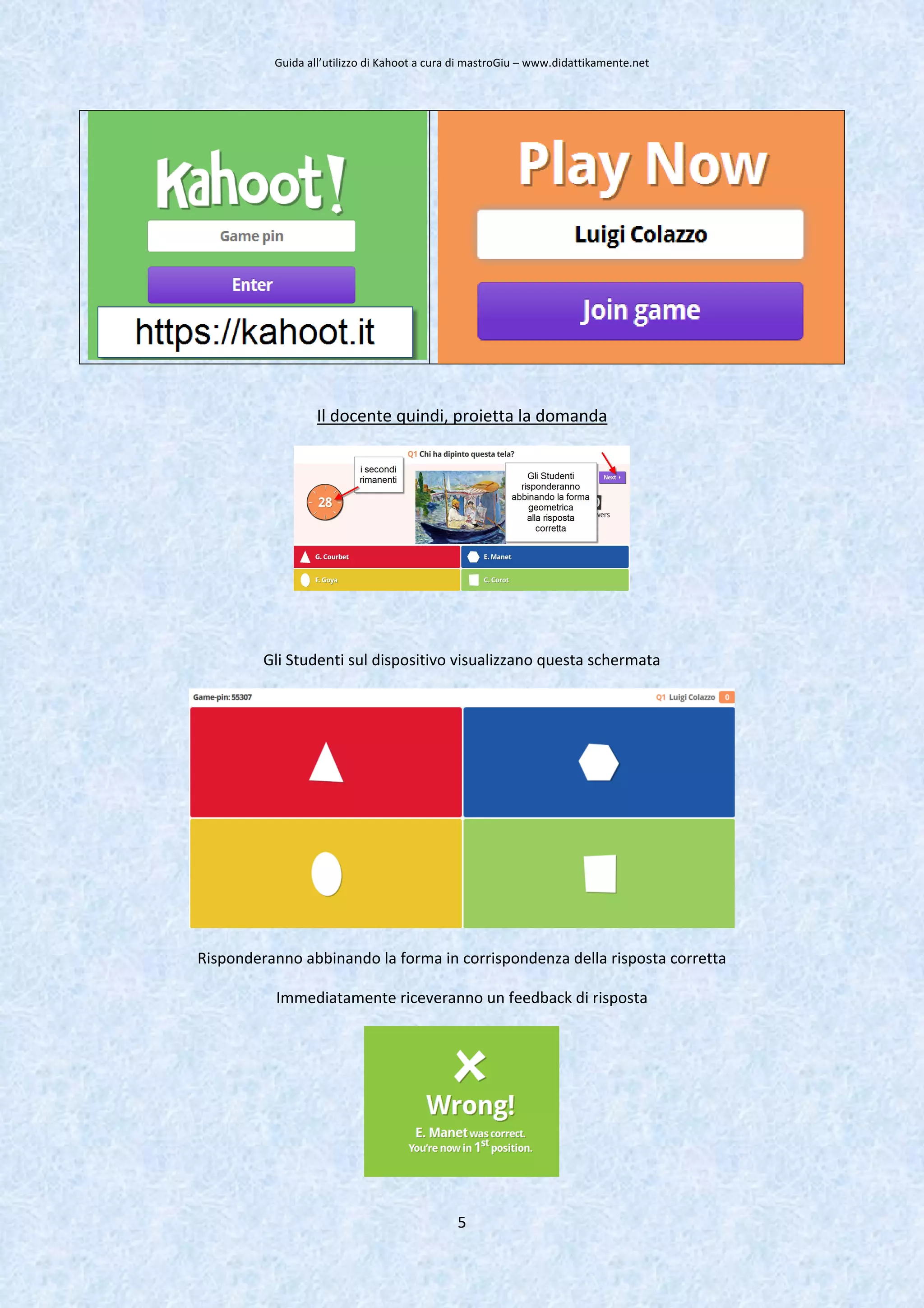 Guida all’utilizzo di Kahoot a cura di mastroGiu – www.didattikamente.net
5
Il docente quindi, proietta la domanda
Gli Studenti sul dispositivo visualizzano questa schermata
Risponderanno abbinando la forma in corrispondenza della risposta corretta
Immediatamente riceveranno un feedback di risposta
 