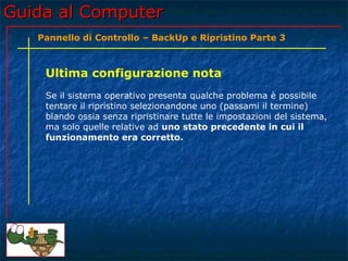 Guida al ComputerGuida al Computer
Ultima configurazione nota
Se il sistema operativo presenta qualche problema è possibil...