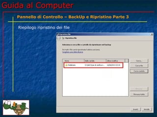 Guida al ComputerGuida al Computer
Riepilogo ripristino dei file
Pannello di Controllo – BackUp e Ripristino Parte 3
 