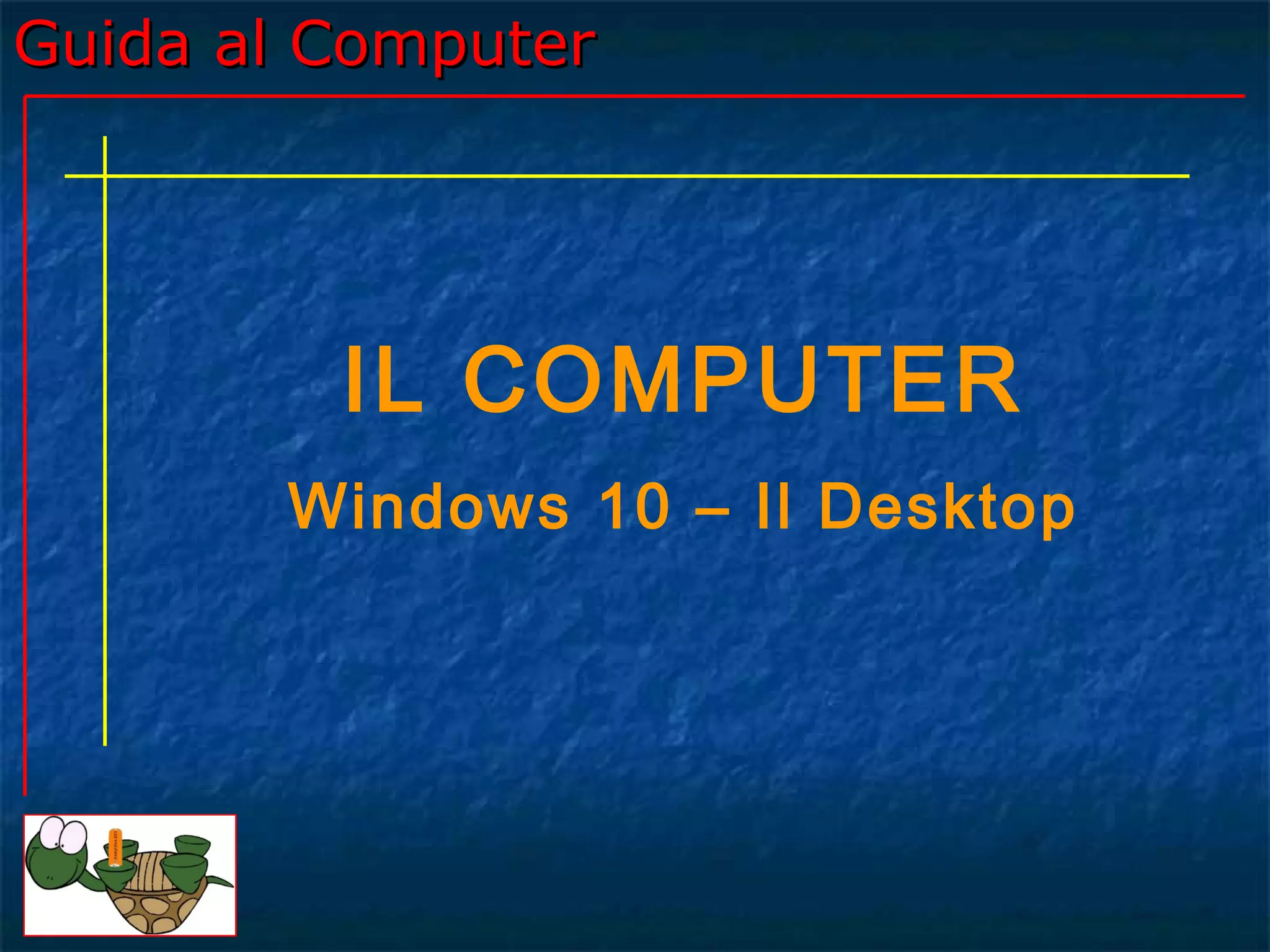 Guida al Computer - Lezione 173 - Windows 10 – Il Desktop | PPT