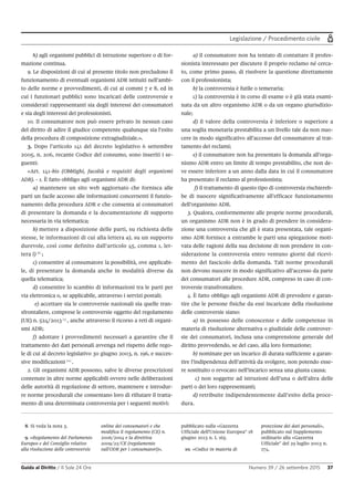 Legislazione / Procedimento civile
Guida al Diritto / Il Sole 24 Ore Numero 39 / 26 settembre 2015 37
h) agli organismi pubblici di istruzione superiore o di for-
mazione continua.
9. Le disposizioni di cui al presente titolo non precludono il
funzionamento di eventuali organismi ADR istituiti nell’ambi-
to delle norme e provvedimenti, di cui ai commi 7 e 8, ed in
cui i funzionari pubblici sono incaricati delle controversie e
considerati rappresentanti sia degli interessi dei consumatori
e sia degli interessi dei professionisti.
10. Il consumatore non può essere privato in nessun caso
del diritto di adire il giudice competente qualunque sia l’esito
della procedura di composizione extragiudiziale.».
3. Dopo l’articolo 141 del decreto legislativo 6 settembre
2005, n. 206, recante Codice del consumo, sono inseriti i se-
guenti:
«Art. 141-bis (Obblighi, facoltà e requisiti degli organismi
ADR). - 1. È fatto obbligo agli organismi ADR di:
a) mantenere un sito web aggiornato che fornisca alle
parti un facile accesso alle informazioni concernenti il funzio-
namento della procedura ADR e che consenta ai consumatori
di presentare la domanda e la documentazione di supporto
necessaria in via telematica;
b) mettere a disposizione delle parti, su richiesta delle
stesse, le informazioni di cui alla lettera a), su un supporto
durevole, così come definito dall’articolo 45, comma 1, let-
tera l) 8
;
c) consentire al consumatore la possibilità, ove applicabi-
le, di presentare la domanda anche in modalità diverse da
quella telematica;
d) consentire lo scambio di informazioni tra le parti per
via elettronica o, se applicabile, attraverso i servizi postali;
e) accettare sia le controversie nazionali sia quelle tran-
sfrontaliere, comprese le controversie oggetto del regolamento
(UE) n. 524/2013 9
, anche attraverso il ricorso a reti di organi-
smi ADR;
f) adottare i provvedimenti necessari a garantire che il
trattamento dei dati personali avvenga nel rispetto delle rego-
le di cui al decreto legislativo 30 giugno 2003, n. 196, e succes-
sive modificazioni 10
.
2. Gli organismi ADR possono, salve le diverse prescrizioni
contenute in altre norme applicabili ovvero nelle deliberazioni
delle autorità di regolazione di settore, mantenere e introdur-
re norme procedurali che consentano loro di rifiutare il tratta-
mento di una determinata controversia per i seguenti motivi:
a) il consumatore non ha tentato di contattare il profes-
sionista interessato per discutere il proprio reclamo né cerca-
to, come primo passo, di risolvere la questione direttamente
con il professionista;
b) la controversia è futile o temeraria;
c) la controversia è in corso di esame o è già stata esami-
nata da un altro organismo ADR o da un organo giurisdizio-
nale;
d) il valore della controversia è inferiore o superiore a
una soglia monetaria prestabilita a un livello tale da non nuo-
cere in modo significativo all’accesso del consumatore al trat-
tamento dei reclami;
e) il consumatore non ha presentato la domanda all’orga-
nismo ADR entro un limite di tempo prestabilito, che non de-
ve essere inferiore a un anno dalla data in cui il consumatore
ha presentato il reclamo al professionista;
f) il trattamento di questo tipo di controversia rischiereb-
be di nuocere significativamente all’efficace funzionamento
dell’organismo ADR.
3. Qualora, conformemente alle proprie norme procedurali,
un organismo ADR non è in grado di prendere in considera-
zione una controversia che gli è stata presentata, tale organi-
smo ADR fornisce a entrambe le parti una spiegazione moti-
vata delle ragioni della sua decisione di non prendere in con-
siderazione la controversia entro ventuno giorni dal ricevi-
mento del fascicolo della domanda. Tali norme procedurali
non devono nuocere in modo significativo all’accesso da parte
dei consumatori alle procedure ADR, compreso in caso di con-
troversie transfrontaliere.
4. È fatto obbligo agli organismi ADR di prevedere e garan-
tire che le persone fisiche da essi incaricate della risoluzione
delle controversie siano:
a) in possesso delle conoscenze e delle competenze in
materia di risoluzione alternativa o giudiziale delle controver-
sie dei consumatori, inclusa una comprensione generale del
diritto provvedendo, se del caso, alla loro formazione;
b) nominate per un incarico di durata sufficiente a garan-
tire l’indipendenza dell’attività da svolgere, non potendo esse-
re sostituito o revocato nell’incarico senza una giusta causa;
c) non soggette ad istruzioni dell’una o dell’altra delle
parti o dei loro rappresentanti;
d) retribuite indipendentemente dall’esito della proce-
dura.
8. Si veda la nota 3.
9. «Regolamento del Parlamento
Europeo e del Consiglio relativo
alla risoluzione delle controversie
online dei consumatori e che
modifica il regolamento (CE) n.
2006/2004 e la direttiva
2009/22/CE (regolamento
sull'ODR per i consumatori)»,
pubblicato sulla «Gazzetta
Ufficiale dell'Unione Europea" 18
giugno 2013 n. L 165.
10. «Codice in materia di
protezione dei dati personali»,
pubblicato sul Supplemento
ordinario alla «Gazzetta
Ufficiale" del 29 luglio 2003 n.
174.
 