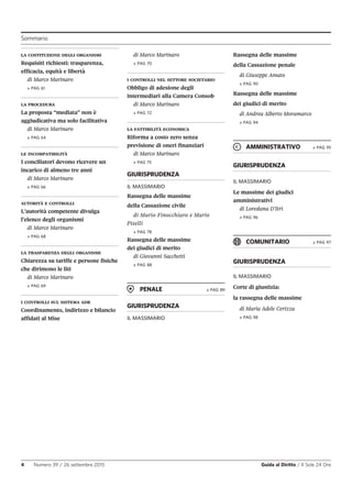Sommario
4 Numero 39 / 26 settembre 2015 Guida al Diritto / Il Sole 24 Ore
LA COSTITUZIONE DEGLI ORGANISMI
Requisiti richiesti: trasparenza,
efficacia, equità e libertà
di Marco Marinaro
» PAG 61
LA PROCEDURA
La proposta “mediata” non è
aggiudicativa ma solo facilitativa
di Marco Marinaro
» PAG 64
LE INCOMPATIBILITÀ
I conciliatori devono ricevere un
incarico di almeno tre anni
di Marco Marinaro
» PAG 66
AUTORITÀ E CONTROLLI
L’autorità competente divulga
l’elenco degli organismi
di Marco Marinaro
» PAG 68
LA TRASPARENZA DEGLI ORGANISMI
Chiarezza su tariffe e persone fisiche
che dirimono le liti
di Marco Marinaro
» PAG 69
I CONTROLLI SUL SISTEMA ADR
Coordinamento, indirizzo e bilancio
affidati al Mise
di Marco Marinaro
» PAG 70
I CONTROLLI NEL SETTORE SOCIETARIO
Obbligo di adesione degli
intermediari alla Camera Consob
di Marco Marinaro
» PAG 72
LA FATTIBILITÀ ECONOMICA
Riforma a costo zero senza
previsione di oneri finanziari
di Marco Marinaro
» PAG 75
GIURISPRUDENZA
IL MASSIMARIO
Rassegna delle massime
della Cassazione civile
di Mario Finocchiaro e Mario
Piselli
» PAG 78
Rassegna delle massime
dei giudici di merito
di Giovanni Sacchetti
» PAG 88
PENALE » PAG 89
GIURISPRUDENZA
IL MASSIMARIO
Rassegna delle massime
della Cassazione penale
di Giuseppe Amato
» PAG 90
Rassegna delle massime
dei giudici di merito
di Andrea Alberto Moramarco
» PAG 94
AMMINISTRATIVO » PAG 95
GIURISPRUDENZA
IL MASSIMARIO
Le massime dei giudici
amministrativi
di Loredana D’Itri
» PAG 96
COMUNITARIO » PAG 97
GIURISPRUDENZA
IL MASSIMARIO
Corte di giustizia:
la rassegna delle massime
di Maria Adele Cerizza
» PAG 98
 
