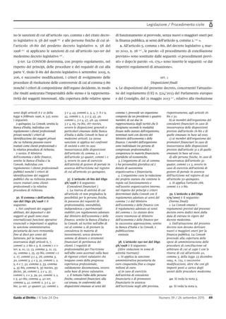 Legislazione / Procedimento civile
Guida al Diritto / Il Sole 24 Ore Numero 39 / 26 settembre 2015 49
sensi degli articoli 8 e 21 della
legge 6 febbraio 1996, n. 52), sono
i seguenti:
2-quinquies. La Consob, sentita la
Banca d'Italia, individua con
regolamento i clienti professionali
privati nonché i criteri di
identificazione dei soggetti privati
che su richiesta possono essere
trattati come clienti professionali e
la relativa procedura di richiesta.
2-sexies. Il Ministro
dell'economia e delle finanze,
sentite la Banca d'Italia e la
Consob, individua con
regolamento i clienti professionali
pubblici nonché i criteri di
identificazione dei soggetti
pubblici che su richiesta possono
essere trattati come clienti
professionali e la relativa
procedura di richiesta.
36. Il comma 1 dell'articolo
190 del Dlgs 58/1998 è il
seguente:
1. Nei confronti dei soggetti
abilitati, dei depositari e dei
soggetti ai quali sono state
esternalizzate funzioni operative
essenziali o importanti si applica
la sanzione amministrativa
pecuniaria da euro trentamila
fino al dieci per cento del
fatturato, per la mancata
osservanza degli articoli 6, 7,
commi 2, 2-bis e 3, 8, commi 1 e 1-
ter; 9, 10, 12, 13, comma 3, 21, 22,
24, comma 1, 25, 25-bis, commi 1 e
2, 27, commi 3 e 4, 28, comma 3,
30, commi 3, 4 e 5, 31, commi 1, 2,
5, 6 e 7, 32, comma 2, 33, comma
4, 35-bis, comma 6, 35-novies, 35-
decies, 36, commi 2, 3 e 4, 37,
commi 1, 2 e 3, 39, 40, commi 2, 4
e 5, 40-bis, comma 4, 40-ter,
comma 4, 41, commi 2, 3 e 4, 41-
bis; 41-ter, 41-quater; 42, commi 1,
3 e 4, 43, commi 2, 3, 4, 7, 8 e 9,
44, commi 1, 2, 3 e 5, 45, 46,
commi 1, 3 e 4, 47, 48, 49, commi
3 e 4, 65, 79-bis, 187-novies,
ovvero le disposizioni generali o
particolari emanate dalla Banca
d'Italia o dalla Consob in base ai
medesimi articoli. La stessa
sanzione si applica nei confronti
di società o enti in caso
inosservanza delle disposizioni
dell'articolo 18, comma 2, e
dell'articolo 32-quater, commi 1 e
3, ovvero in caso di esercizio
dell'attività di gestore di portale in
assenza dell'iscrizione nel registro
di cui all'articolo 50-quinquies.
37. L'articolo 18-bis del Dlgs
58/1998 è il seguente:
(Consulenti finanziari )
1. La riserva di attività di cui
all'articolo 18 non pregiudica la
possibilità per le persone fisiche,
in possesso dei requisiti di
professionalità, onorabilità,
indipendenza e patrimoniali
stabiliti con regolamento adottato
dal Ministro dell'economia e delle
finanze, sentite la Banca d'Italia e
la Consob, ed iscritte nell'albo di
cui al comma 2, di prestare la
consulenza in materia di
investimenti, senza detenere
somme di denaro o strumenti
finanziari di pertinenza dei
clienti. I requisiti di
professionalità per l'iscrizione
nell'albo sono accertati sulla base
di rigorosi criteri valutativi che
tengano conto della pregressa
esperienza professionale,
validamente documentata, ovvero
sulla base di prove valutative.
2. È istituito l'albo delle persone
fisiche, consulenti finanziari, alla
cui tenuta, in conformità alle
disposizioni emanate ai sensi del
comma 7, provvede un organismo
composto da un presidente e quattro
membri, di cui due in
rappresentanza degli iscritti che li
designano secondo le modalità
fissate nello statuto dell'organismo,
nominati tutti con decreto del
Ministro dell'economia e delle
finanze. I membri dell'organismo
sono individuati tra persone di
comprovate professionalità e
competenza in materie finanziarie,
giuridiche ed economiche.
3. L'organismo di cui al comma
2 ha personalità giuridica ed è
dotato di autonomia
organizzativa e finanziaria.
4. L'organismo cura la redazione
del proprio statuto che contiene le
regole sul funzionamento e
sull'assetto organizzativo interno,
nel rispetto dei principi e criteri
determinati dalla Consob con il
regolamento adottato ai sensi del
comma 7 e dal Ministro
dell'economia e delle finanze con
il regolamento adottato ai sensi
del comma 1. Lo statuto deve
essere trasmesso al Ministro
dell'economia e delle finanze per
la successiva approvazione, sentite
la Banca d'Italia e la Consob, e
pubblicazione.
omissis
38. L'articolo 190-ter del Dlgs
58/1998 è il seguente:
(Altre violazioni in tema di
attività riservate)
1. Si applica la sanzione
amministrativa pecuniaria da
euro cinquemila fino a cinque
milioni di euro:
a) in caso di esercizio
dell'attività di consulente
finanziario o di promotore
finanziario in assenza
dell'iscrizione negli albi prevista,
rispettivamente, agli articoli 18-
bis e 31;
b) ai membri dell'organismo dei
consulenti finanziari in caso di
inosservanza delle disposizioni
previste dall'articolo 18-bis e di
quelle emanate in base ad esso;
c) ai membri dell'organismo dei
promotori finanziari in caso di
inosservanza delle disposizioni
previste dall'articolo 31 e di quelle
emanate in base ad esso;
d) alle persone fisiche, in caso di
inosservanza dell'articolo 32-
quater, commi 1 e 3, ovvero in
caso di esercizio dell'attività di
gestore di portale in assenza
dell'iscrizione nel registro di cui
all'articolo 50-quinquies.
2. Si applica l'articolo 188,
commi 2 e 2-bis.
39. L'articolo 9 del Dlgs
179/2007 è il seguente:
(Norme finali)
1. La Consob emana i
regolamenti previsti dal presente
decreto entro dodici mesi dalla
data di entrata in vigore del
decreto medesimo.
2. Dall'attuazione del presente
decreto non devono derivare
nuovi o maggiori oneri per la
finanza pubblica. La Consob
provvede alla copertura delle
spese di amministrazione delle
procedure di conciliazione ed
arbitrato di cui al capo I con le
risorse di cui all'articolo 40,
comma 3, della legge 23 dicembre
1994, n. 724, e successive
modificazioni, oltre che con gli
importi posti a carico degli
utenti delle procedure medesime.
40. Si veda la nota 5.
41. Si veda la nota 9.
no le sanzioni di cui all’articolo 190, comma 1 del citato decre-
to legislativo n. 58 del 1998 36
e alle persone fisiche di cui al-
l’articolo 18-bis del predetto decreto legislativo n. 58 del
1998 37
si applicano le sanzioni di cui all’articolo 190-ter del
medesimo decreto legislativo 38
.
5-ter. La CONSOB determina, con proprio regolamento, nel
rispetto dei principi, delle procedure e dei requisiti di cui alla
parte V, titolo II-bis del decreto legislativo 6 settembre 2005, n.
206, e successive modificazioni, i criteri di svolgimento delle
procedure di risoluzione delle controversie di cui al comma 5-bis
nonché i criteri di composizione dell’organo decidente, in modo
che risulti assicurata l’imparzialità dello stesso e la rappresenta-
tività dei soggetti interessati. Alla copertura delle relative spese
di funzionamento si provvede, senza nuovi o maggiori oneri per
la finanza pubblica, ai sensi dell’articolo 9, comma 2. 39
».
2. All’articolo 5, comma 1-bis, del decreto legislativo 4 mar-
zo 2010, n. 28 40
, le parole: «il procedimento di conciliazione
previsto» sono sostituite dalle seguenti: «i procedimenti previ-
sti» e dopo le parole: «n. 179,» sono inserite le seguenti: «e dai
rispettivi regolamenti di attuazione».
ART. 2
Disposizioni finali
1. Le disposizioni del presente decreto, concernenti l’attuazio-
ne del regolamento (UE) n. 524/2013 del Parlamento europeo
e del Consiglio, del 21 maggio 2013 41
, relativo alla risoluzione
 