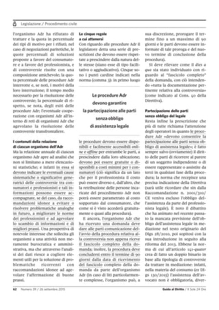 Legislazione / Procedimento civile
62 Numero 39 / 26 settembre 2015 Guida al Diritto / Il Sole 24 Ore
l’organismo Adr ha rifiutato di
trattare e la quota in percentuale
dei tipi di motivo per i rifiuti; nel
caso di negoziazioni paritetiche, le
quote percentuali di soluzioni
proposte a favore del consumato-
re e a favore del professionista, e
di controversie risolte con una
composizione amichevole; la quo-
ta percentuale delle procedure Adr
interrotte e, se noti, i motivi della
loro interruzione; il tempo medio
necessario per la risoluzione delle
controversie; la percentuale di ri-
spetto, se nota, degli esiti delle
procedure Adr; l’eventuale coope-
razione con organismi Adr all’in-
terno di reti di organismi Adr che
agevolano la risoluzione delle
controversie transfrontaliere.
I contenuti della relazione
di ciascun organismo dell’Adr
Ma la relazione annuale di ciascun
organismo Adr apre ad analisi che
non si limitano a mere elencazio-
ni statistiche; e infatti in essa si
devono indicare le eventuali cause
sistematiche o significative gene-
ratrici delle controversie tra con-
sumatori e professionisti e tali in-
formazioni possono essere ac-
compagnate, se del caso, da racco-
mandazioni idonee a evitare o
risolvere problematiche analoghe
in futuro, a migliorare le norme
dei professionisti e ad agevolare
lo scambio di informazioni e di
migliori prassi. Una prospettiva di
notevole interesse che sollecita gli
organismi a una attività non me-
ramente burocratica e ammini-
strativa, ma che attraverso l’anali-
si dei dati riesce a cogliere ele-
menti utili per la soluzione di pro-
blematiche ricorrenti con
raccomandazioni idonee ad age-
volare l’affermazione di buone
prassi.
Le cinque regole
a cui attenersi
Con riguardo alle procedure Adr il
legislatore detta una serie di pre-
scrizioni che devono essere rispet-
tate a prescindere dalla natura del-
le stesse (siano esse di tipo facili-
tativo o aggiudicativo). Cinque so-
no i punti cardine indicati nella
norma (comma 3): in primo luogo
le procedure devono essere dispo-
nibili e facilmente accessibili onli-
ne e offline per entrambe le parti, a
prescindere dalla loro ubicazione;
devono poi essere gratuite o di-
sponibili a costi minimi per i con-
sumatori (ciò significa da un lato
che per il professionista il costo
può essere diverso e, dall’altro, che
la retribuzione delle persone inca-
ricate del procedimento Adr non
potrà essere parametrato al costo
sopportato dal consumatore, che
come si è visto accederà gratuita-
mente o quasi alla procedura).
E ancora, l’organismo Adr che
ha ricevuto una domanda deve
dare alle parti comunicazione del-
l’avvio della procedura relativa al-
la controversia non appena riceve
il fascicolo completo della do-
manda; inoltre, la procedura deve
concludersi entro il termine di 90
giorni dalla data di ricevimento
del fascicolo completo della do-
manda da parte dell’organismo
Adr (in caso di liti particolarmen-
te complesse, l’organismo può, a
sua discrezione, prorogare il ter-
mine fino a un massimo di 90
giorni e le parti devono essere in-
formate di tale proroga e del nuo-
vo termine di conclusione della
procedura).
Si deve rilevare come il dies a
quo sia stato individuato con ri-
guardo al “fascicolo completo”
della domanda, con ciò intenden-
do «tutta la documentazione per-
tinente relativa alla controversia»
(come indicato al Cons. 40 della
Direttiva).
Partecipazione delle parti
senza obbligo del legale
Resta infine la prescrizione che
più di tutte richiama l’attenzione
degli operatori in quanto le proce-
dure Adr «devono consentire la
partecipazione alle parti senza ob-
bligo di assistenza legale»; è fatto
sempre salvo (ovviamente) il dirit-
to delle parti di ricorrere al parere
di un soggetto indipendente o di
essere rappresentate o assistite da
terzi in qualsiasi fase della proce-
dura; la norma che recepisce una
precisa indicazione della Direttiva
(sarà utile ricordare che sin dalla
Raccomandazione n. 2001/310/
CE veniva escluso l’obbligo del-
l’assistenza da parte del professio-
nista legale). È noto il dibattito
che ha animato nel recente passa-
to la mancata previsione dell’ob-
bligo dell’assistenza legale in me-
diazione nel testo originario del
Dlgs 28/2010, poi sopitosi con la
sua introduzione in seguito alla
riforma del 2013. Ebbene la nor-
ma di cui all’articolo 141-quater
crea di fatto un doppio binario in
base alla tipologia di controversie
da trattare in mediazione: infatti,
nella materia del consumo (ex Dl-
gs 130/2015) l’assistenza dell’av-
vocato non è obbligatoria, diver-
Le procedure Adr
devono garantire
la partecipazione alle parti
senza obbligo
di assistenza legale
 