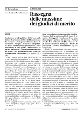 Giurisprudenza IL MASSIMARIO
94 Numero 39 / 26 settembre 2015 Guida al Diritto / Il Sole 24 Ore
Rassegna
delle massime
dei giudici di merito
a cura di Andrea Alberto Moramarco
REATO
Reati contro la fede pubblica - Differenze tra le
fattispecie criminose di false dichiarazioni rese
dal prevenuto - Fattispecie delittuose - False di-
chiarazioni - Recepite o meno in un atto pubbli-
co - Falsa attestazione del proprio stato - Falsa
attestazione di altre qualità - Riproduzione in
un atto fidefacente - Trattamento sanzionatorio
più grave - Altra ipotesi - Sufficiente la sola fal-
sa attestazione - Fattispecie. (Cp, articolo 495 e
496)
I reati previsti dagli articoli 495 e 496 del Cp
si distinguono sostanzialmente per la necessità
o meno che la falsa dichiarazione sia recepita o
destinata a essere recepita in un atto pubblico.
Nell’ipotesi di cui all’articolo 495 del Cp si ri-
chiamano i termini «attesta falsamente», non
presenti invece nell’ipotesi di cui all’articolo
496 del Cp, che funge da norma di chiusura.
Pertanto, se il soggetto rende dichiarazioni at-
testanti falsamente il proprio stato o altre qua-
lità della propria o altrui persona destinate a
essere riprodotte in un atto fidefacente, si ap-
plicherà l’articolo 495 del Cp, che ha un tratta-
mento sanzionatorio più grave, mentre per le
altre ipotesi in cui per la consumazione è suffi-
ciente la falsa dichiarazione si applicherà l’arti-
colo 496 del Cp. Nel caso di specie, la Corte
d’appello ha ritenuto configurabile il reato sus-
sidiario di cui all’articolo 496 di fronte all’ipote-
si in cui l’imputato, fermato ad un posto di
blocco dalla Polizia municipale, aveva declinato
false generalità non essendo in possesso della
patente di guida.
¶ Corte d'appello Taranto, sezione penale, sen-
tenza 27 aprile-4 maggio 2015 n. 526 - Pres. e
rel. Sinisi
Reati contro l’amministrazione della giustizia -
Evasione dagli arresti domiciliari - Stato di ne-
cessità - Presupposti - Imminenza di una situa-
zione di grave pericolo alla persona - Pericolo
attuale - Non altrimenti evitabile - Evasione da-
gli arresti domiciliari - Fattispecie – Difetto dei
presupposti - Condotta non scriminata. (Cp, arti-
coli 54 e 385)
La causa di giustificazione dello stato di neces-
sità di cui all’articolo 54 del Cp, presuppone l’im-
minenza di una situazione di grave pericolo alla
persona, indilazionabile e cogente, tale da non la-
sciare all’agente altra alternativa se non quella di
commettere un reato. Inoltre, ai fini dell’applica-
bilità dell’esimente, occorre che la situazione di
pericolo sia attuale, non volontariamente causata
e non altrimenti evitabile. Ciò posto, non è stata
scriminata la condotta dell’imputata, sottoposta
ad arresti domiciliari, che si era allontanata dal
luogo di esecuzione della misura restrittiva per la
pretesa necessità di recarsi in ospedale, perché
colpita da forti dolori addominali dovuti al suo
stato di gravidanza. Infatti, da un lato, la stessa
era stata trovata dagli agenti su una strada non
coincidente con quella da percorrere per recarsi in
ospedale, dall’altro, la stessa erroneamente sup-
poneva di trovarsi in uno stato di necessità tale da
abilitarla ad allontanarsi dalla sua abitazione, tra-
sgredendo così la misura impostale. Difatti, l’erro-
nea supposizione di uno stato di necessità non
può basarsi su di un mero criterio soggettivo rife-
rito al solo stato d’animo dell’agente, ma deve es-
sere sostenuta da dati di fatto concreti, tali da giu-
stificare l’erroneo convincimento di trovarsi in ta-
le situazione.
¶ Corte d'appello di Perugia, sezione penale, senten-
za 23 gennaio-13 febbraio 2015 n. 69 – Pres. e rel.
Venarucci
 