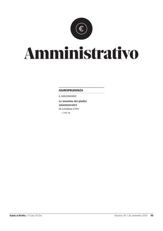 Amministrativo
Guida al Diritto / Il Sole 24 Ore Numero 39 / 26 settembre 2015 95
GIURISPRUDENZA
IL MASSIMARIO
Le massime dei giudici
amministrativi
di Loredana D’Itri
» PAG 96
 