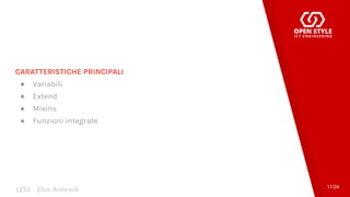 CARATTERISTICHE PRINCIPALI
● Variabili
● Extend
● Mixins
● Funzioni integrate
11/24
LESS - Elias Antonelli
 