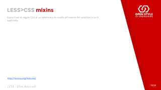 LESS>CSS mixins
Copia il set di regole CSS di un selettore e le incolla all’interno del selettore a cui è
applicato.
18/24
LESS - Elias Antonelli
http://lesscss.org/features/
 
