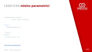 LESS>CSS mixins parametrici
.border-radius(@radius) {
border-radius: @radius;
}
#header {
.border-radius(4px);
}
//compila
#header {
border-radius: 4px;
}
20/24
LESS - Elias Antonelli
http://lesscss.org/features/
 
