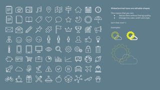 SlidesCarnival icons are editable shapes.
This means that you can:
● Resize them without losing quality.
● Change line color, width and style.
Isn’t that nice? :)
Examples:
 