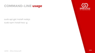 COMMAND-LINE usage
6/24
sudo apt-get install nodejs
sudo npm install less -g
LESS - Elias Antonelli
 