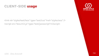 CLIENT-SIDE usage
7/24
<link rel="stylesheet/less" type="text/css" href="styles.less" />
<script src="less.min.js" type="text/javascript"></script>
LESS - Elias Antonelli
 
