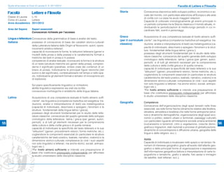 Guida all’accesso ai Corsi di Laurea A. A. 2011/2012                                                                                                  Facoltà di Lettere e Filosofia
                                                                                                     Storia
     Facoltà                Lettere e Filosofia                                                                           Conoscenza diacronica dello sviluppo politico, economico e so-
                                                                                                                          ciale del mondo, con particolare attenzione all’Europa e alle aree
     Classe di Laurea L-10                                                                                                di civiltà con cui essa ha avuto maggiori relazioni.
     Corso di Laurea  Lettere                                                                                             Capacità di collocare cronologicamente gli eventi principali in
     Anno Accademico 2011/2012                                                                                            un periodo compreso tra la Grecia classica e il mondo attuale, in-
                                                                                                                          dividuando le periodizzazioni di medio-lungo periodo in cui in-
     Area del Sapere        Saperi essenziali                                                                             cardinare fatti, eventi e personaggi.
                            Conoscenze richieste per l’accesso
                                                                                                     Greco              Acquisizione di una competenza testuale di livello almeno sufﬁ-
     Lingua e letteratura Conoscenze della grammatica di base e analisi del testo;
                                                                                                     (per il curriculum ciente*, sia linguistica (competenza traduttiva ed esegetica: tra-
     italiana             possesso di conoscenze di base dei caratteri storico-culturali
                                                                                                     classico)          duzione, analisi e interpretazione di testi) sia metalinguistica (ca-
                            della Letteratura italiana dalle Origini al Novecento: autori, opere,
                                                                                                                          pacità di individuare, descrivere e spiegare i fenomeni e le strut-
                            movimenti artistico-letterari;
                                                                                                                          ture fondamentali della lingua latina / greca );
                            capacità di riconoscere le forme, le istituzioni letterarie (generi e
                                                                                                                          possesso degli strumenti fondamentali per lo studio delle lette-
                            modelli della prosa e della poesia) e le caratteristiche formali e
                                                                                                                          rature classiche: conoscenza del quadro generale dello sviluppo
                            metriche dei testi in prosa e in poesia;
                                                                                                                          cronologico della letteratura latina / greca (per generi, autori,
                            competenze di analisi testuale: riconoscere la forma e la struttura
                                                                                                                          periodi) e di tutti gli elementi necessari per la comprensione
                            di un testo (strutture metriche e/o generi della prosa), compren-
                                                                                                                          della cultura e della civiltà greca e di quella romana;
                            derne il signiﬁcato (parafrasi, sintesi orale dei contenuti di un
                                                                                                                          capacità di individuare la speciﬁcità del testo letterario e le sue
                            brano di prosa), individuarne le principali ﬁgure retoriche (del
                                                                                                                          “istituzioni” (generi, procedimenti retorici, forme metriche, etc.),
                            suono e del signiﬁcato), contestualizzarlo nel tempo e nello spa-
                                                                                                                          cogliendone le componenti essenziali (in particolare le strutture
                            zio, individuarne gli elementi formali e tematici di innovazione e/o
                                                                                                                          caratteristiche del testo poetico, teatrale, narrativo, oratorio) e la
                            di tradizione.
                                                                                                                          dimensione storico-culturale complessiva (e cioè i suoi aspetti
                                                                                                                          non solo linguistici e letterari, ma anche storici, sociali, antropo-
                            Sul piano speciﬁcamente linguistico si richiedono
                                                                                                                          logici etc.).
                            abilità linguistico-espressive sia orali sia scritte;
                            conoscenze morfologiche e sintattiche della lingua italiana.                                  *Per livello almeno sufficiente si intende una preparazione di
                                                                                                                          base che costituisca prerequisito indispensabile per affrontare
                                                                                                                          lo studio universitario delle discipline classiche
     Latino                 Acquisizione di una competenza testuale di livello almeno sufﬁ-
                            ciente*, sia linguistica (competenza traduttiva ed esegetica: tra-
                                                                                                     Geografia            Competenze
                            duzione, analisi e interpretazione di testi) sia metalinguistica
                            (capacità di individuare, descrivere e spiegare i fenomeni e le                               Conoscenza dell’organizzazione degli spazi terrestri nelle linee
                            strutture fondamentali della lingua latina / greca);                                          essenziali, sia nelle forme ﬁsiche (dinamiche relative alla litosfera,
                            possesso degli strumenti fondamentali per lo studio delle lette-                              idrosfera, atmosfera e biosfera) che nelle forme antropiche (strut-
                            rature classiche: conoscenza del quadro generale dello sviluppo                               ture e dinamiche demograﬁche, organizzazione degli spazi eco-
                            cronologico della letteratura latina / greca (per generi, autori,                             nomici e politici, sistemi urbani e territoriali, paesaggi culturali)
                            periodi) e di tutti gli elementi necessari per la comprensione                                con particolare riguardo all’interazione società umana-ambiente
55                          della cultura e della civiltà greca e di quella romana;                                       (vulcanesimo e terremoti, climi e vegetazione, crescita demo-            56
                            capacità di individuare la speciﬁcità del testo letterario e le sue                           graﬁca e migrazioni, stati nazionali e processi di globalizzazione,
                            “istituzioni” (generi, procedimenti retorici, forme metriche, etc.),                          dinamiche di concentrazione e diffusione urbana, geograﬁa delle
                            cogliendone le componenti essenziali (in particolare le strutture                             lingue e delle religioni, ecc.).
                            caratteristiche del testo poetico, teatrale, narrativo, oratorio) e la
                            dimensione storico-culturale complessiva (e cioè i suoi aspetti                                Abilità
                            non solo linguistici e letterari, ma anche storici, sociali, antropo-                          Capacità di individuare e localizzare nello spazio e nel tempo i fe-
                            logici etc.).                                                                                  nomeni di interesse geograﬁco grazie all’ausilio dell’atlante geo-
                            *Per livello almeno sufficiente si intende una preparazione di                                 graﬁco e delle principali forme di organizzazione e espressione
                            base che costituisca prerequisito indispensabile per affrontare                                dell’informazione geograﬁca (lettura e interpretazione di carte to-
                            lo studio universitario delle discipline classiche                                             pograﬁche e tematiche, graﬁci e tabelle, foto aeree e immagini
                                                                                                                           da satellite, testi letterari, ecc.).
 