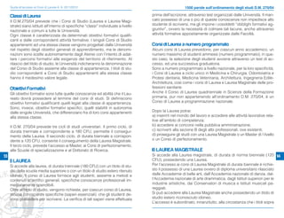 Guida all’accesso ai Corsi di Laurea A. A. 2011/2012                                                   1500 parole sull’ordinamento degli studi D.M. 270/04

     Classi di Laurea                                                                   prima dell’iscrizione, attraverso test organizzati dalle Università. Il man-
     Il D.M.270/04 prevede che i Corsi di Studio (Laurea e Laurea Magi-                 cato possesso di una o più di queste conoscenze non impedisce allo
     strale) siano istituiti all’interno di specifiche “classi” individuate a livello   studente di iscriversi, ma gli impone i cosiddetti “obblighi formativi ag-
     nazionale e comuni a tutte le Università.                                          giuntivi”, ovvero la necessità di colmare tali lacune, anche attraverso
     Ogni classe è caratterizzata da determinati obiettivi formativi qualifi-           attività formative appositamente organizzate dalle Facoltà.
     canti e dalle corrispondenti attività formative. I singoli Corsi di Studio
     appartenenti ad una stessa classe vengono progettati dalle Università              Corsi di Laurea a numero programmato
     nel rispetto degli obiettivi generali di apprendimento, ma le denomi-              Alcuni corsi di Laurea prevedono, per ciascun anno accademico, un
     nazioni sono scelte autonomamente dagli Atenei con l’intento di adat-              numero massimo di studenti ammessi (numero programmato); in que-
     tare i percorsi formativi alle esigenze del territorio di riferimento. Al          sto caso, la selezione degli studenti avviene attraverso un test di ac-
     rilascio del titolo di studio, le Università indicheranno la denominazione         cesso, ed una successiva graduatoria.
     del Corso di Studio assieme alla classe di appartenenza. I titoli di stu-          Sono a numero programmato a livello nazionale, per la loro specificità,
     dio corrispondenti a Corsi di Studio appartenenti alla stessa classe               i Corsi di Laurea a ciclo unico in Medicina e Chirurgia, Odontoiatria e
     hanno il medesimo valore legale.                                                   Protesi dentaria, Medicina Veterinaria, Architettura, Ingegneria Edile-
                                                                                        Architettura, così come i corsi di Laurea e Laurea Magistrale delle pro-
     Obiettivi Formativi                                                                fessioni sanitarie.
     Gli obiettivi formativi sono tutte quelle conoscenze ed abilità che il Lau-        Anche il Corso di Laurea quadriennale in Scienze della Formazione
     reato dovrà possedere al termine del corsi di studi. Si definiscono                primaria, pur non appartenendo all'ordinamento D.M. 270/04, è un
     obiettivi formativi qualificanti quelli legati alla classe di appartenenza.        Corso di Laurea a programmazione nazionale.
     Sono, invece, obiettivi formativi specifici, quelli stabiliti in autonomia
     dalle singole Università, che differenziano fra di loro corsi appartenenti         Dopo la Laurea potrai:
     alla stessa classe.                                                                a) inserirti nel mondo del lavoro e accedere alle attività lavorative rela-
                                                                                        tive all’ambito di competenza;
     Il D.M. 270/04 prevede tre cicli di studi universitari. Il primo ciclo, di         b) accedere ai concorsi nella pubblica amministrazione;
     durata triennale e corrispondente a 180 CFU, permette il consegui-                 c) iscriverti alla sezione B degli albi professionali, ove esistenti;
     mento della Laurea. Il secondo ciclo, di durata biennale e corrispon-              d) proseguire gli studi con una Laurea Magistrale o un Master di I livello
     dente a 120 CFU, consente il conseguimento della Laurea Magistrale.                o un Corso di perfezionamento.
     Il terzo ciclo, prevede l’accesso ai Master, ai Corsi di perfezionamento,
     alle Scuole di specializzazione e al Dottorato di Ricerca.                         II) LAUREA MAGISTRALE
13                                                                                      Si accede alla Laurea magistrale, di durata di norma biennale (120 14
     I) LAUREA                                                                          CFU), possedendo una Laurea.
     Si accede alla laurea, di durata triennale (180 CFU) con un titolo di stu-         Per l’accesso ai corsi di Laurea Magistrale di durata biennale è richie-
     dio della scuola media superiore o con un titolo di studio estero ritenuto         sto il possesso di una Laurea ovvero di diploma universitario rilasciato
     idoneo. Il corso di Laurea fornisce agli studenti, assieme a metodi e              dalle Accademie di belle arti, dall'Accademia nazionale di danza, dal-
     contenuti scientifici generali, specifiche conoscenze professionali im-            l'Accademia nazionale di arte drammatica, dagli Istituti superiori per le
     mediatamente spendibili.                                                           industrie artistiche, dai Conservatori di musica e Istituti musicali pa-
     Oltre al titolo di studio, vengono richieste, per ciascun corso di Laurea,         reggiati.
     alcune conoscenze specifiche (saperi essenziali) che gli studenti de-              Si può accedere alla Laurea Magistrale anche possedendo un titolo di
     vono possedere per iscriversi. La verifica di tali saperi viene effettuata         studio estero riconosciuto idoneo.
                                                                                        L’accesso è subordinato, innanzitutto, alla circostanza che i titoli sopra
 