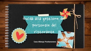Casa Albergo Positanonews
Guida alla gestione del
personale del
ristorante
 