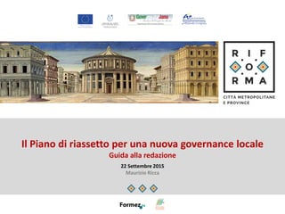 Il Piano di riassetto per una nuova governance locale
Guida alla redazione
22 Settembre 2015
Maurizio Ricca
 
