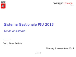 Versione 23
Dott. Enea Belloni
Firenze, 9 novembre 2015
Sistema Gestionale PIU 2015
Guida al sistema
 