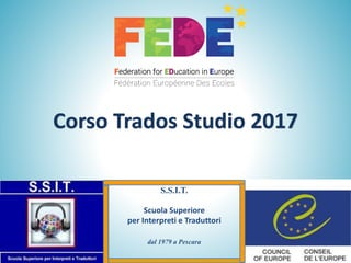 S.S.I.T.
Scuola Superiore
per Interpreti e Traduttori
dal 1979 a Pescara
Corso Trados Studio 2017
 