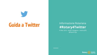 Guida a Twitter Informazione Rotariana
#Rotary4Twitter
10 Mar 2016 - Hotel L’Ottagono - Andria (BT)
@FlavioTroja
 