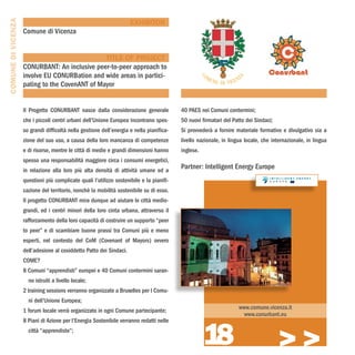 COMUNE DI VICENZA
                                                                     EXHIBITOR
                    Comune di Vicenza


                                                TITLE OF PROJECT
                    CONURBANT: An inclusive peer-to-peer approach to
                    involve EU CONURBation and wide areas in partici-
                    pating to the CovenANT of Mayor


                    Il Progetto CONURBANT nasce dalla considerazione generale             40 PAES nei Comuni contermini;
                    che i piccoli centri urbani dell’Unione Europea incontrano spes-      50 nuovi firmatari del Patto dei Sindaci;
                    so grandi difficoltà nella gestione dell’energia e nella pianifica-   Si provvederà a fornire materiale formativo e divulgativo sia a
                    zione del suo uso, a causa della loro mancanza di competenze          livello nazionale, in lingua locale, che internazionale, in lingua
                    e di risorse, mentre le città di medie e grandi dimensioni hanno      inglese.
                    spesso una responsabilità maggiore circa i consumi energetici,
                    in relazione alla loro più alta densità di attività umane ed a
                                                                                          Partner: Intelligent Energy Europe
                    questioni più complicate quali l’utilizzo sostenibile e la pianifi-
                    cazione del territorio, nonchè la mobilità sostenibile su di esso.
                    Il progetto CONURBANT mira dunque ad aiutare le città medio-
                    grandi, ed i centri minori della loro cinta urbana, attraverso il
                    rafforzamento della loro capacità di costruire un supporto “peer
                    to peer” e di scambiare buone prassi tra Comuni più e meno
                    esperti, nel contesto del CoM (Covenant of Mayors) ovvero
                    dell’adesione al cosiddetto Patto dei Sindaci.
                    COME?
                    8 Comuni “apprendisti” europei e 40 Comuni contermini saran-
                      no istruiti a livello locale;
                    2 training sessions verranno organizzate a Bruxelles per I Comu-
                      ni dell’Unione Europea;
                                                                                                                    www.comune.vicenza.it
                    1 forum locale verrà organizzato in ogni Comune partecipante;
                                                                                                                      www.conurbant.eu



                                                                                                     18
                    8 Piani di Azione per l’Energia Sostenibile verranno redatti nelle
                      città “apprendiste”;

                                                                                                                                      >>>
 
