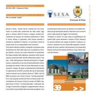 S.E.S.A. SPA - COMUNE DI ESTE
                                                 EXHIBITOR
S.E.S.A. SPA - Comune di Este


                                      TITLE OF PROJECT
Per un mondo “verde”
                                                                                                              Comune di Este


Quando il rifiuto… diventa risorsa! L’attività core, che inizial-     sensibilizzazione delle persone ad utilizzare una mobilità alter-
mente era quella dello smaltimento dei rifiuti urbani, oggi,          nativa per gli spostamenti cittadini, l’attenzione ad un consumo
grazie a continue attività di ricerca e sviluppo, consiste prin-      critico e agli acquisti più “leggeri” per l’ambiente.
cipalmente nel recupero dei materiali, trasformando il rifiuto        “Piantiamo la scuola!” ha come scopo la riqualificazione dei
in risorsa. Rientra, in particolare, nella mission aziendale il       giardini delle scuole elementari e materne di Este, attraverso
desiderio di soddisfare il cittadino e di aumentare, tramite le       un percorso didattico che insegna ai bambini a realizzare, co-
proprie azioni, la sua responsabilità verso l’ambiente.               noscere e prendersi cura con l’aiuto delle insegnanti, il coinvol-
Tra le diverse attività la società è impegnata in particolare nello   gimento dei nonni e genitori e del personale di una Cooperativa
sfruttamento dei rifiuti solidi urbani per la produzione di ener-     Sociale, di piccoli orti realizzati all’interno di ogni istituto ade-
gia elettrica e termica, che avviene attraverso la combustione        rente all’iniziativa.
del biogas prodotto dalla digestione anaerobica della frazione
organica proveniente dalla raccolta differenziata spinta. E non
solo… frutto dell’esperienza maturata dall’azienda è la proget-
tazione e realizzazione di una rete di teleriscaldamento urbano:
tecnologia che sfrutta il calore di scarto dell’impianto di coge-
nerazione a biogas che grazie al potenziamento dell’impianto
di cogenerazione del 2010 consentirà alla rete di teleriscalda-
mento di passare da una potenza attuale di 7 MWt a ben 25
MWt nel prossimi anni. Vivere le Piazze: ”For.Este-Sostenibile”
Tra le varie proposte previste dal Piano di Azione Locale l’Am-
                                                                                                     info@sesaeste.it
ministrazione del Comune di Este ha avviato nel 2009 il pro-
                                                                                                     www.sesaeste.it



                                                                                 39
getto Vivere le Piazze: “For.Este-Sostenibile”, realizzando sino
ad oggi 14 domeniche ecologiche e programmandone otto per
l’anno 2012. Tra gli obiettivi delle domeniche ecologiche vi è la
                                                                                                                   >>>
 