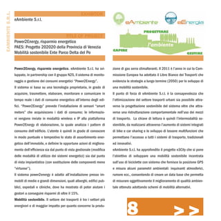 EAMBIENTE S.R.L.
                                                                    EXHIBITOR
                   eAmbiente S.r.l.


                                                 TITLE OF PROJECT
                   Power2Energy, risparmio energetico
                   PAES: Progetto 202020 della Provincia di Venezia
                   Mobilità sostenibile Ente Parco Delta del Po


                   Power2Energy, risparmio energetico. eAmbiente S.r.l. ha svi-         zione di gas serra climalteranti. Il 2011 è l’anno in cui la Com-
                   luppato, in partnership con il gruppo N2S, il sistema di monito-     missione Europea ha adottato il Libro Bianco dei Trasporti che
                   raggio e gestione dei consumi energetici “Power2Energy”.             evidenzia le strategie a lungo termine (2050) per lo sviluppo di
                   Il sistema si basa su una tecnologia proprietaria, in grado di       una mobilità sostenibile.
                   acquisire, trasmettere, elaborare, monitorare e comunicare in        Il punto di forza di eAmbiente S.r.l. è la consapevolezza che
                   tempo reale i dati di consumo energetico all’interno degli edi-      l’ottimizzazione del settore trasporti urbani sia possibile attra-
                   fici. “Power2Energy” prevede l’installazione di sensori “smart       verso la progettazione sostenibile del sistema oltre che attra-
                   meters” che acquisiscono i dati di consumo; le informazio-           verso una ristrutturazione comportamentale nell’uso dei mezzi
                   ni vengono inviate in modalità wireless e IP alla piattaforma        di trasporto. La chiave di lettura è quindi l’intermodalità so-
                   Power2Energy di elaborazione, la quale analizza i pattern di         stenibile, da realizzarsi attraverso l’aumento di sistemi integrati
                   consumo dell’edificio. L’utente è quindi in grado di conoscere       di bike e car sharing e lo sviluppo di tessere multifunzioni che
                   in modo puntuale e tempestivo lo stato di assorbimento ener-         permettano l’accesso a tutti i sistemi di trasporto, tradizionali
                   getico dell’immobile, e definire le opportune azioni di migliora-    ed innovativi.
                   mento dell’efficienza sia dal punto di vista gestionale (modifica    eAmbiente S.r.l. ha approfondito il progetto e3City che si pone
                   delle modalità di utilizzo dei sistemi energetici) sia dal punto     l’obiettivo di sviluppare una mobilità sostenibile incentrata
                   di vista impiantistico (con sostituzione delle componenti meno       sull’uso di biciclette con sistema che fornisce la posizione GPS
                   “virtuose”).                                                         e misura alcuni parametri ambientali: inquinanti atmosferici,
                   Il sistema power2energy è adatto all’installazione presso im-        rumore ecc., consentendo di creare un data base che permetta
                   mobili di medie e grandi dimensioni, quali alberghi, edifici pub-    di misurare oggettivamente il miglioramento di qualità ambien-
                   blici, ospedali e cliniche, dove ha mostrato di poter aiutare i      tale ottenuto adottando schemi di mobilità alternativi.
                   gestori a conseguire risparmi di oltre il 15%.




                                                                                                  8
                   Mobilità sostenibile. Il settore dei trasporti è tra i settori più
                   energivori e di maggior impatto per quanto concerne la produ-

                                                                                                                                    >>>
 
