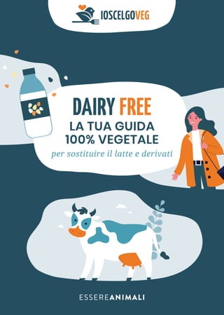 DAIRY FREE
LA TUA GUIDA
100% VEGETALE
per sostituire il latte e derivati
 