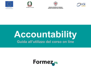 Accountability
Guida all’utilizzo del corso online
Accountability
Guida all’utilizzo del corso on line
 