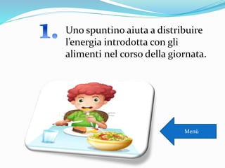 Uno spuntino aiuta a distribuire
l’energia introdotta con gli
alimenti nel corso della giornata.
Menù
 
