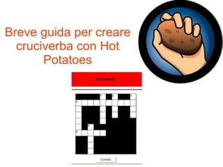 Breve guida per creare
  cruciverba con Hot
       Potatoes
 