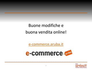Buone modifiche e
buona vendita online!
e-commerce.aruba.it

16

 