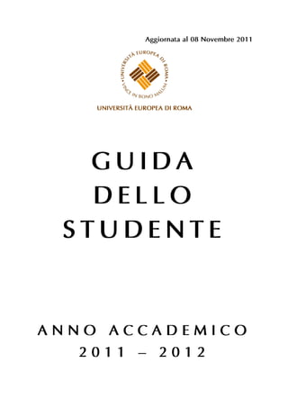 Aggiornata al 08 Novembre 2011




   GUIDA
   DELLO
 STUDENTE


ANNO ACCADEMICO
  2011 – 2012
 