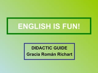 ENGLISH IS FUN! DIDACTIC GUIDE Gracia Román Richart 
