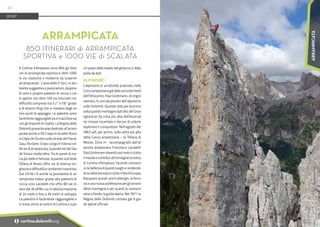 Foto:
guidedolomiti.com
A Cortina d'Ampezzo sono 850 gli itine-
rari di arrampicata sportiva e oltre 1000
le vie classiche e moderne da scoprire
arrampicando . L’area delle 5 Torri, in am-
biente suggestivo e panoramico, dispone
di vere e proprie palestre di roccia a cie-
lo aperto con oltre 100 vie tracciate con
difficoltà comprese tra il 2° e l'8° grado
e di diversi rifugi che si rivelano degli ot-
timi punti di appoggio. Le palestre sono
facilmenteraggiungibilisiainmacchinasia
con gli impianti di risalita. La Regina delle
Dolomiti presenta aree dedicate all’arram-
picata anche a Pò Crepa in località Pocol,
a Crépe de Oucèra sulla strada del Passo
Giau, Rio Gere, Crepo Longo in Faloria con
30 vie di arrampicata, la parete est del Sas
de Stria e molte altre. Tra le pareti di roc-
cia più belle e famose, la parete sud della
Tofana di Rozes offre vie di diversa lun-
ghezza e difficoltà in ambiente maestoso.
Dal 2018 c’è anche la possibilità di ar-
rampicata indoor grazie alla palestra di
roccia Lino Lacedelli che offre 80 vie in-
door dal 3b all’8b+ su un’altezza massima
di 24 metri e fino a 30 metri di sviluppo.
La palestra è facilmente raggiungibile e
si trova vicino al centro di Cortina e a po-
chi passi dallo stadio del ghiaccio e dalla
pista da bob.
ALPINISMO
L’alpinismo è un’attività praticata nella
Conca ampezzana già dalla seconda metà
dell’Ottocento. Paul Grohmann, di origini
viennesi, fu uno dei pionieri dell’alpinismo
sulle Dolomiti. Quando vide per la prima
volta queste montagne dall’alto del Gros-
sglockner (la cima più alta dell’Austria)
ne rimase incantato e decise di volerle
esplorare e conquistare. Nell’agosto del
1863 salì, per primo, sulla vetta più alta
della Conca ampezzana – la Tofana di
Mezzo, 3244 m - accompagnato dall’al-
pinista ampezzano Francesco Lacedelli.
Paul Grohmann diventò così noto in tutto
il mondo e contribuì all’immagine turistica
di Cortina d'Ampezzo, facendo conosce-
re la bellezza di questi luoghi e rendendo
la località famosa in tutto il Nord Europa.
Nacquero quindi i primi alberghi, la ferro-
via e una nuova professione per gli amanti
della montagna e per quanti la conosce-
vano a fondo: la guida alpina. Nel 1871 la
Regina delle Dolomiti contava già 9 gui-
de alpine ufficiali.
ARRAMPICATA
850 ITINERARI di ARRAMPICATA
SPORTIVA e 1000 VIE di SCALATA
SPORT
22
i cortina.dolomiti.org
ARRAMPICATA
 