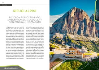 Foto:
www.bandion.it
I rifugi alpini sono nati come punto di
appoggio per la notte per alpinisti ed
escursionisti con anche servizi di risto-
razione. Grazie allo sviluppo del turismo,
si sono trasformati in strutture più mo-
derne e attrezzate. Alcuni si sono dotati
anche di saune o di vasche esterne ri-
scaldate, per far godere ai propri ospiti di
servizi wellness ad alta quota. Non hanno
però perso la loro caratteristica principale:
sono rimasti ambienti caldi e accoglienti,
ambiti per i panorami meravigliosi, per
l’atmosfera unica e per la cucina di otti-
mo livello. Alcuni sono raggiungibili con
brevi escursioni o con gli impianti di risa-
lita, altri con camminate più impegnative
e molti sono accessibili comodamente dal
centro di Cortina d'Ampezzo grazie a un
servizio jeep. Presso quasi tutti i rifugi è
possibile pernottare ammirando da vicino
i colori ineguagliabili del tramonto, viven-
do l’atmosfera magica dell’alba tra silenzi
inusuali, scambiando le suggestioni della
giornata con gli altri escursionisti e brin-
dando con qualche grappa fatta in casa
dai proprietari del rifugio. Nella stagio-
ne estiva, i rifugi sono la meta ideale per
una pausa pranzo durante un’escursione
mentre nella stagione invernale diven-
tano punto di ristoro per sciatori, per sci
alpinisti ma anche per chi li vuole rag-
giungere con una ciaspolata oppure con
una semplice camminata utilizzando le
piste appositamente battute dal Rifugio
Lago d’Ajal, Malga Federa, Rifugio Averau,
Rifugio Croda da Lago, Rifugio Dibona, Ri-
fugio Scoiattoli, Malga Ra Stua e Rifugio
Mietres. Alcuni rifugi danno anche la pos-
sibilità, su prenotazione, di gustare una
cena a base di piatti tipici e di scendere a
valle al chiaro di luna con lo slittino, gli sci
d’alpinismo o a bordo di una motoslitta.
RIFUGI ALPINI
RISTORO e PERNOTTAMENTO,
AMBIENTI CALDI e ACCOGLIENTI
CON PANORAMI MOZZAFIATO
IN QUOTA
34
i cortina.dolomiti.org
RIFUGI
ALPINI
 