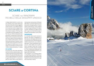 Foto:
www.bandion.it
La Regina delle Dolomiti è un vero e pro-
prio paradiso per gli amanti degli sport
sulla neve e dona alcuni dei più suggestivi
scenari invernali. La sua offerta compren-
de 3 comprensori sciistici collegati tra loro
da un servizio di skibus gratuito: la Ski
Area Faloria-Cristallo, la Ski Area Tofa-
na-RaValleselaSkiAreaLagazuoi-Cinque
Torri-Giau con il 95% di innevamento pro-
grammato. Il comprensorio sciistico dello
Skipass Cortina comprende anche l’area di
San Vito di Cadore e di Auronzo/Misurina
per un totale di 120 km di piste.  Cortina fa
inoltrepartedelDolomitiSuperski,unodei
caroselli sciistici più grandi al mondo con
450 impianti di risalita inclusi in un unico
skipass che permette di usufruire di oltre
1.200 km di piste distribuite su 12 vallate.
SCI ALPINO
Da sempre fiore all’occhiello dell’offerta
sportiva cortinese, questa disciplina, oltre
a vedere importanti eventi entrati definiti-
vamente a far parte del DNA della località,
come la Coppa del Mondo di Sci Femmini-
le e gare internazionali F.I.S., vanta alcune
piste che hanno fatto la storia dello sci
internazionale, basti pensare all’Olympia
delleTofane.Acoronarel’esperienzaormai
decennale nell’organizzazione di eventi
sportivi internazionali, Cortina ospiterà
le Finali di Coppa del Mondo di Sci Alpino
nel 2020, I Mondiali di Sci Alpino Cortina
2021 e gare di sci femminile durante le
Olimpiadi invernali Milano Cortina 2026.
SNOWBOARD
Gli irriducibili della tavola troveranno
pane per i loro denti: lo snowboard è in-
fatti sbarcato nella Regina delle Dolomiti
ormai da diversi anni, offrendo tante pos-
sibilità di divertimento sia ai neofiti sia
agli esperti. Per gli snowboarder alle pri-
me armi, molto adatte sono le piste di
Pocol e Socrepes, mentre, per chi vuole
sbizzarrirsi con salti e discese mozzafia-
to, 5 Torri e Faloria sono l'ideale, per non
parlare delle possibilità di freeride in com-
pagnia delle Guide Alpine.
Uno snowpark e una Freestyle Station
con Big Airbag completano l’offerta per
gli appassionati della tavola assieme alla
Coppa del mondo di Snowboard che ogni
anno viene fatta in Faloria.
SCIARE a CORTINA
SCIARE nei PANORAMI
PIÙ BELLI DELLE DOLOMITI UNESCO
SPORT
38
i cortina.dolomiti.org
SCIARE
a
CORTINA
 