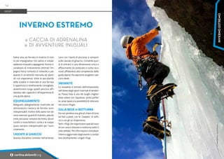 Foto:
Walter
Bachmann
-
guidecortina.com
Salire una via ferrata in inverno è mol-
to più impegnativo che salirla in estate
sebbene inusuale e appagante. Anche in
condizioni di innevamento ottimali l’im-
pegno fisico richiesto è notevole e per
questo è un’attività riservata ad alpini-
sti con esperienza. Viste le peculiarità
della scalata in invernale di una ferrata
è opportuno e strettamente consigliato
avventurarsi lungo questi percorsi affi-
dandosi alle capacità e all’esperienza di
una guida alpina.
EQUIPAGGIAMENTO
Adeguato abbigliamento invernale ed
attrezzatura classica da ferrata sono
indispensabili. Inoltre nello zaino non de-
vono mancare: guanti di ricambio, pala da
neve, piccozza, ramponi da misto, alcuni
cordini e moschettoni, corda e le ciaspe,
quasi sempre indispensabili per l’avvi-
cinamento.
CASCATE di GHIACCIO
Questa disciplina consiste nell'arrampi-
carsi con l'aiuto di piccozze e ramponi
sulle cascate di ghiaccio. Consente quin-
di di entrare in una dimensione unica e
affascinante da praticare in tutta sicu-
rezza affidandosi alla competenze delle
guide alpine che sapranno scegliere i per-
corsi ideali.
SNOWKITE
Lo snowkite è entrato definitivamente
nell'alveo degli sport invernali di tenden-
za. Passo Giau è uno dei luoghi migliori
dove volare con l'aquilone: vento perfet-
to, ampi spazi e la possibilità di ristorarsi
nel vicino rifugio.
SULLA NEVE in NOTTURNA
Da non perdere una gita al chiaro di luna
da fare a piedi, con le "ciaspes", lo slitti-
no o con gli sci d’alpinismo.
Tanti i rifugi che organizzano speciali sera-
te con cena e discese in notturna sotto il
cielo stellato. Per informazioni consultare
l’elenco aggiornato degli eventi o contat-
tare direttamente i singoli rifugi.
INVERNO ESTREMO
a CACCIA DI ADRENALINA
e DI AVVENTURE INUSUALI
SPORT
54
i cortina.dolomiti.org
INVERNO
ESTREMO
 