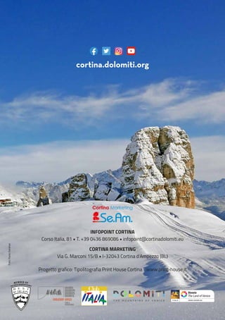 Foto:
Paola
Dandrea
INFOPOINT CORTINA
Corso Italia, 81 • T. +39 0436 869086 • infopoint@cortinadolomiti.eu
CORTINA MARKETING
Via G. Marconi 15/B • I-32043 Cortina d'Ampezzo (BL)
Progetto grafico: Tipolitografia Print House Cortina - www.print-house.it
cortina.dolomiti.org
 