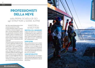 Foto:
www.alefaedda.com
Nel 1933 è stata fondata proprio a Corti-
na la prima scuola di sci in Italia.
A Cortina d’Ampezzo maestri e scuole di
sci offrono un servizio eterogeneo, com-
pleto e ad alta professionalità: maestri
di sci specializzati nel telemark, freeride,
freestyle, maestri di snowboard e di sci
nordico delle tante scuole del territorio
possono essere contattati per l’insegna-
mento ai bambini, ai diversamente abili
e agli adulti.
Guide alpine e guide naturalistiche anche
in inverno organizzano differenti attivi-
tà per grandi e piccoli. In compagnia di
questi esperti i più avventurosi posso-
no praticare lo scialpinismo o il freeride.
Per chi sogna, invece, una vacanza tran-
quilla, all’insegna della scoperta, c’è la
possibilità di effettuare delle passeggiate
con le racchette da neve, le ampezzane
“ciaspes”, tra i boschi leggendari della zona.
Brividi verticali per chi, invece, vorrà ci-
mentarsi con l’arrampicata su ghiaccio e
per chi è alla ricerca dell’ultima tendenza.
MAESTRI e
ISTRUTTORI
MAESTRO di SCI e SNOWBOARD
La figura del maestro di sci / snowboard
è fondamentale sia sotto l’aspetto turi-
stico sia sotto l’aspetto della sicurezza in
pista. È dovere del maestro insegnare ai
propri allievi la tecnica e i fondamentali
per il comportamento in pista.
GUIDA ALPINA
Figura professionale che ha il compito
di guidare escursionisti e alpinisti lungo
i sentieri e le vie di montagna con ap-
profondite conoscenze di arrampicata,
di attraversamento di nevai e ghiacciai e
di tutte quelle attività legate alla monta-
gna, anche d'emergenza.
GUIDA NATURALISTICA
Figura professionale per l’accompagna-
mento ambientale legato alla conoscenza
delle specificità naturalistiche e culturali
del territorio.
PROFESSIONISTI
DELLA NEVE
dalla PRIMA SCUOLA DI SCI
agli ISTRUTTORI e GUIDE ALPINE
SPORT
46
i cortina.dolomiti.org
PROFESSIONISTI
DELLA
NEVE
 