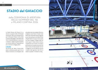 Foto:
Gianluca
Lorenzi
Lo Stadio Olimpico del Ghiaccio fu co-
struito in occasione delle VII Olimpiadi
Invernali del 1956 e verrà utilizzato anche
per le Olimpiadi di Milano Cortina 2026.
La pista di pattinaggio è utilizzabile tutto
l’anno. È possibile pattinare in autonomia
o imparare i segreti di questa disciplina
con istruttori qualificati. È disponibile inol-
tre un servizio di noleggio pattini.
CURLING
Già all'inizio del 1900 a Cortina d’Am-
pezzo si praticava questo sport che col
tempo è cresciuto e si è sviluppato sulle
piste ghiacciate dei prestigiosi Miramon-
ti Majestic Grand Hotel e Cristallo Hotel
SPA & Golf, frequentati da personaggi del
jet set internazionale come Alberto Sordi
e Brigitte Bardot. Da quasi mezzo secolo,
nel mese di giugno, la Regina delle Do-
lomiti ospita il «Trofeo Città di Cortina»,
competizione che ha visto e che vede la
partecipazione di squadre provenienti da
tutto il mondo, formate da atleti che han-
no raggiunto, nel corso della loro carriera,
i massimi livelli agonistici. Nel 2010, lo
stadio ha ospitato i mondiali di curling.
STADIO del GHIACCIO
dalla CERIMONIA DI APERTURA
DELLE OLIMPIADI DEL ‘56
a MILANO CORTINA 2026
SPORT
56
i cortina.dolomiti.org
STADIO
del
GHIACCIO
 