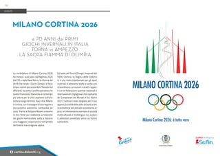 M.T.
Milano-Cortina 2026: è tutto vero
Comune di Cortina d’Ampezzo
La candidatura di Milano Cortina 2026
ha mosso i suoi passi dall’Agenda 2020
del CIO e dalla New Norm, la riforma del
2018 che rende i Giochi Olimpici e Para-
limpici eventi più sostenibili, flessibili ed
efficienti, sia sotto il profilo operativo che
quello finanziario, liberando al contempo
più valore per le città ospitanti sull’oriz-
zonte a lungo termine. Due città, Milano
e Cortina, con il sostegno di due regioni e
due province autonome: Lombardia, Ve-
neto, Trento e Bolzano/Bozen uniscono
le loro forze per realizzare un’edizione
dei giochi memorabile, volta a favorire
una maggiore cooperazione nell’ambito
dell’intera macroregione alpina.
Già sede dei Giochi Olimpici Invernali del
1956, Cortina, la Regina delle Dolomi-
ti, è una meta tradizionale per gli sport
invernali di altissimo livello e vanta uno
straordinario curriculum e stretti rappor-
ti con le federazioni sportive nazionali e
internazionali. Orgogliosa Città ospitante
dei Campionati del Mondo di Sci Alpino
2021, Cortina è stata elogiata per il suo
approccio sostenibile volto ad assicurare
la protezione del delicato ecosistema al-
pino: un interessante esempio di società
multiculturale e multilingue, con eviden-
ti ambizioni proiettate verso un futuro
sostenibile.
MILANO CORTINA 2026
a 70 ANNI dai PRIMI
GIOCHI INVERNALI IN ITALIA
TORNA in AMPEZZO
LA SACRA FIAMMA DI OLIMPIA
EVENTI
62
i cortina.dolomiti.org
 