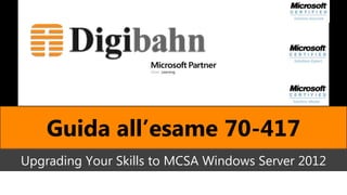 Guida all’esame 70-417
Upgrading Your Skills to MCSA Windows Server 2012
 