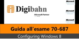 Guida all’esame 70-687
  Configuring Windows 8
 