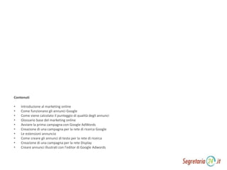 Contenuti
• Introduzione al marketing online
• Come funzionano gli annunci Google
• Come viene calcolato il punteggio di q...